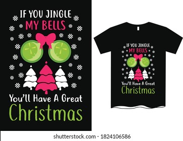 If you jingle my bells you'll have a great Christmas- Festive Christmas T-shirt designs, Merry Christmas T-shirt designs ideas 