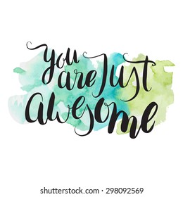 You are just awesome. Hand lettering on a watercolor background. Vector illustration.