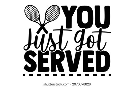 You just got served- Tennis t shirt design, Hand drawn lettering phrase, Calligraphy t shirt design, Hand written vector sign, svg, EPS 10