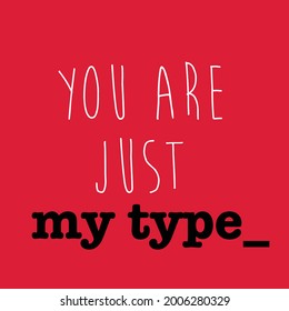 You are just my type quote on red base, for valentine's day, lovers, love, text as greeting card, fashion template, mug, tee, postcard, banner and sticker