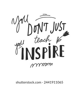 You don’t just teach, you inspire! Teachers card. Card for Teacher's day. Hand lettering for your design