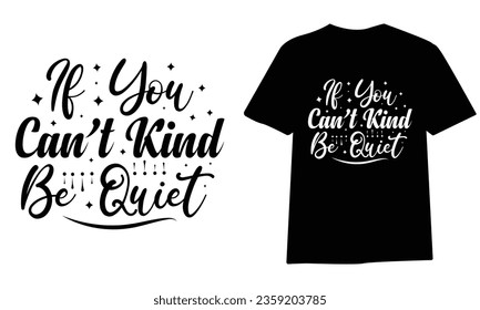 if you can’t kind be quiet ,SVG t-shirt design, black SVG cut files, typography custom t-shirt design
