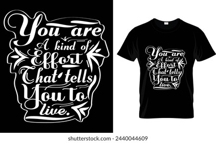 You are a kind of effort that tells you to live. typography t-shirt design 