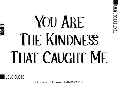 You Are The Kindness That Caught Me  -Trendy Love Quotes Modern Stylish Typography Bold Text Lettering 