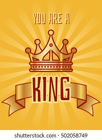 You are a king greeting card with crown and ribbon. Vector illustration