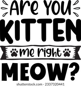 Are you kitten me right meow? Cat SVG T-shirt Design svg