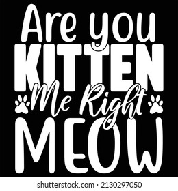 Are You Kitten Me Right Meow t shirt design, vector file.