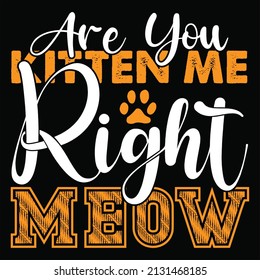 Are You Kitten Me Right meow t shirt design, vector file.