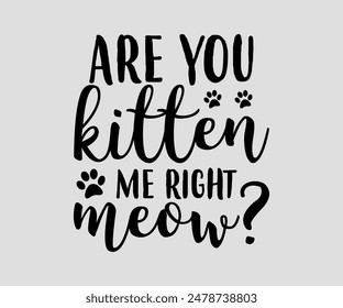 Are You Kitten Me Right Meow, cat design, cat ,cat bundle, design, quotes design