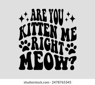 Are You Kitten Me Right Meow, cat design, cat ,cat bundle, design, quotes design