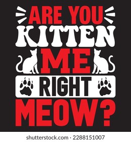 are you kitten me right meow? T-shirt Design Vector File