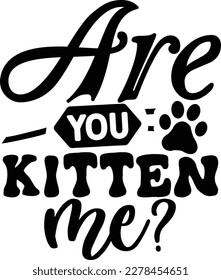 Are You Kitten Me? svg , cat SVG design, cat SVG, cat SVG bundle, cat design, quotes design