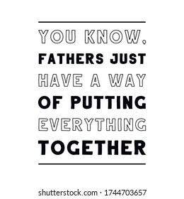You know, fathers just have a way of putting everything together. Vector Quote