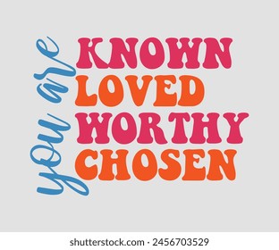 You Are Know Loved Worthy Chosen