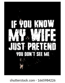 If You Know My Wife, Just Pretend You Don't See Me. Funny Phrases. Motivational Quote. Poster. T-shirt Design. Vector Illustration