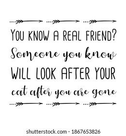 You know a real friend Someone you know will look after your cat after you are gone. Vector Quote