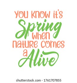 You know it's spring when nature comes a live. Best awesome spring quote. Modern calligraphy and hand lettering.
