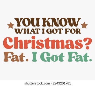 You Know What I Got For Christmas Saying SVG, Retro Christmas T-shirt, Funny Christmas Quotes, Merry Christmas Saying SVG, Holiday Saying SVG, New Year Quotes, Winter Quotes SVG