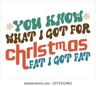 You Know What I Got For Christmas Fat I Got Fat T-shirt, Christmas Saying, Funny Christmas Quotes, Merry Christmas Saying, Holiday Saying, New Year Quotes, Winter Quotes, Cut File for Cricut