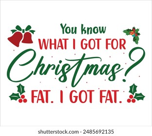 You know what i got for christmas? fat. i got fat. T-shirt, Funny Christmas, Commercial Use, Holiday T-shirt, Retro Shirt, December, Christmas Sayings Quotes, Winter Shirt, Cut Files Cricut