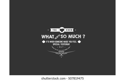 
you know what hurts so much ?
it's when someone made you feel special yesterday but makes you feel like you're nobody today. LOVE QUOTE