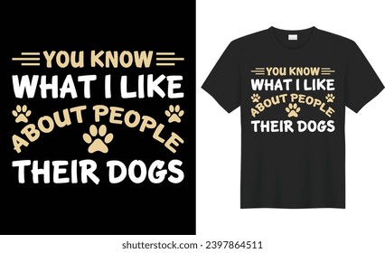 You know what i like about people, their dogs typography vector t-shirt design. Perfect for print items and bags, sticker, template, banner. Handwritten illustration. Isolated on black background.