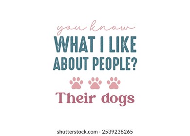 you know what I like about people ? their dogs, Dog Quote Typography T Shirt Design