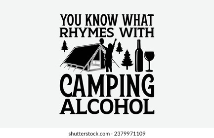 You Know What Rhymes With Camping Alcohol - Camping t shirts design, Hand drawn lettering phrase, Calligraphy t shirt design, Templet, mugs, etc, Vector EPS Editable Files eps 10.