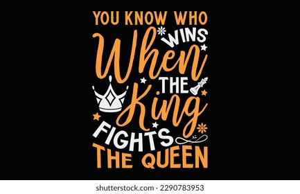 You know who wins when the king fights the queen - Chess svg typography T-shirt Design, Handmade calligraphy vector illustration, template, greeting cards, mugs, brochures, posters, labels, and sticke svg
