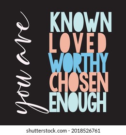 You are Known Loved Worthy Chosen Enough T-Shirt vector