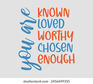 You Are Known Loved Worthy Chosen Enough