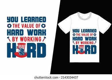 You learned the value of hard work by working hard t-shirt design. Labor Day t-shirt design vector. For t-shirt print and other uses