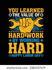 You learned the value of hard work by working hard t shirt design, labor day t shirt design