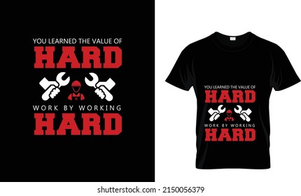 YOU LEARNED THE VALUE OF HARD...CUSTOM T SHIRT