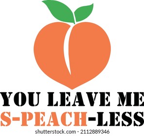 You leave me s-peach-less. Heart shaped peach. Funny vector design.