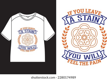 If you leave a stain you will feel the pain T-Shirt Design