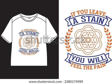 If you leave a stain you will feel the pain T-Shirt Design
