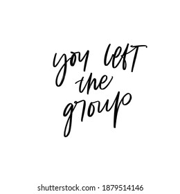 YOU LEFT THE GROUP. VECTOR HAND LETTERING