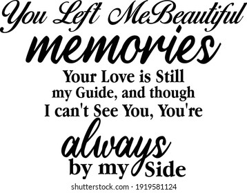 You Left Me Beautiful Memories, Your Love is Still my Guide, and though I can't See You, You're Always by my Side