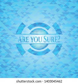 Are you Sure? light blue emblem with triangle mosaic background