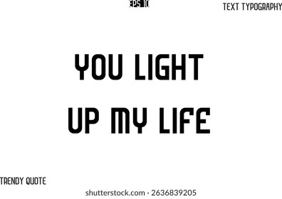 You Light Up My Life  Bold Text Typography Slogan For T-Shirt Designs