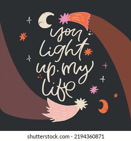 You light up my life. Inspirational lettering quote postcard. Modern calligraphy. Brush painted letters, vector