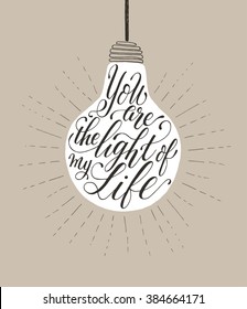 You are the light of my life. Vector inspirational romantic quote. Hand lettering phrase for love and wedding designs. Typographic element for print on T-shirt, bag, poster, invitation, phone case.
