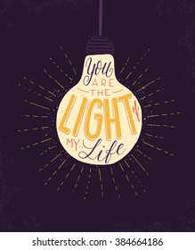 You are the light of my life. Vector inspirational romantic quote. Hand lettering phrase for love and wedding designs. Typographic element for print on T-shirt, bag, poster, invitation, phone case.