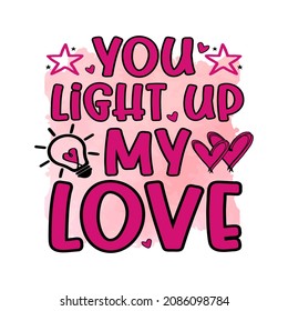  You light up my love, Valentine's Sublimation Design, perfect on t shirts, mugs, signs, cards and much more