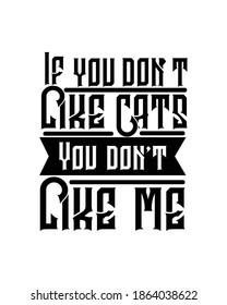 If you don’t like cats You don’t like me. Hand drawn typography poster design. Premium Vector.