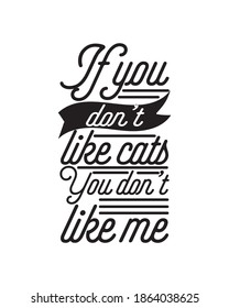 If you don’t like cats You don’t like me. Hand drawn typography poster design. Premium Vector.