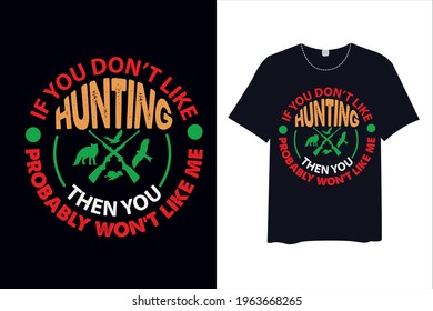 If You Don’t Like Hunting Then You Probably Won’t Like Me , T Shirt