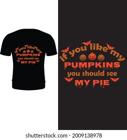 if you like my pumpkins you should see my pie t shirt design vector. typography, quote, Halloween t shirt design. Halloween day t shirt design.
