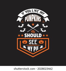 If you like my pumpkins you should see my pie - halloween t shirt design and quotes vector.